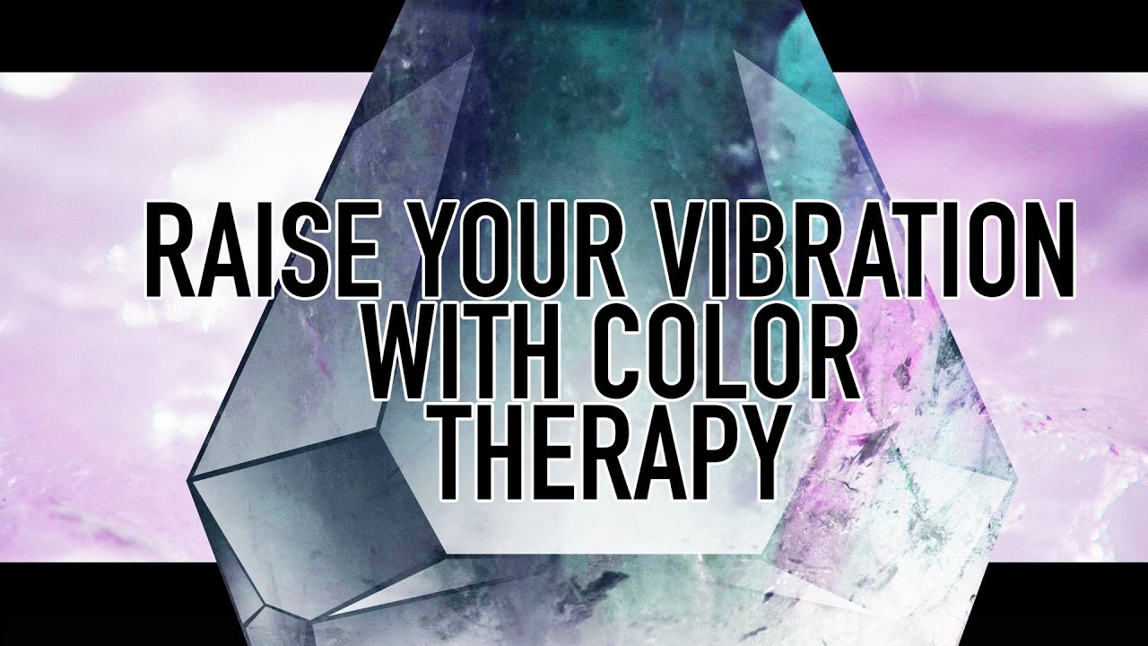 RAISE YOUR VIBRATION WITH COLOR THERAPY