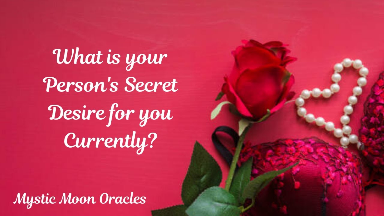 What is your Person's Secret Desire towards you Currently? Soulmate/Twin Flame/Divine Counterpart