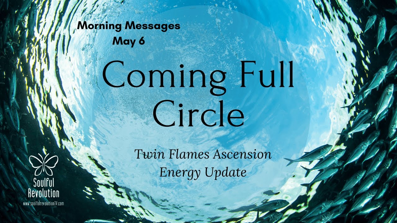Morning Messages: Coming Full Circle May 6 #TwinFlame #SpiritualAscension #SpiritualJourney