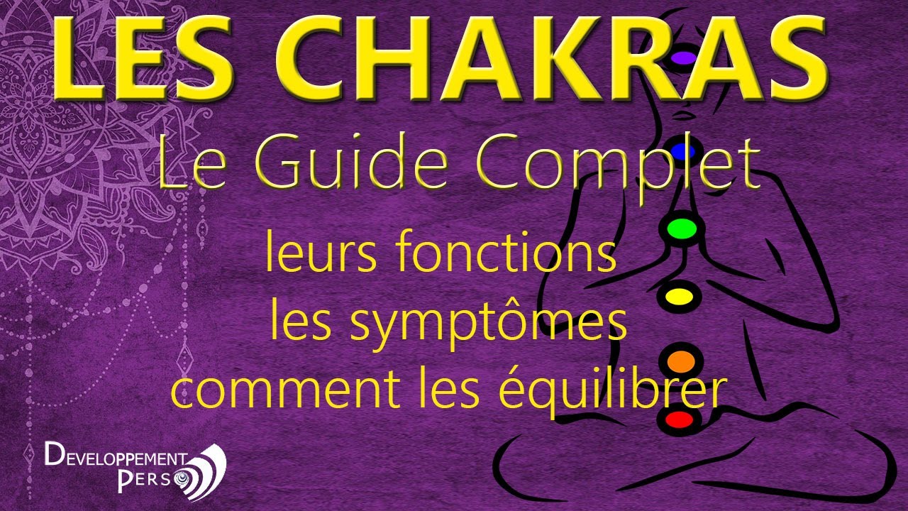 Les 7 chakras, leurs fonctions, les symptômes d'un chakra déséquilibré, et comment les équilibrer