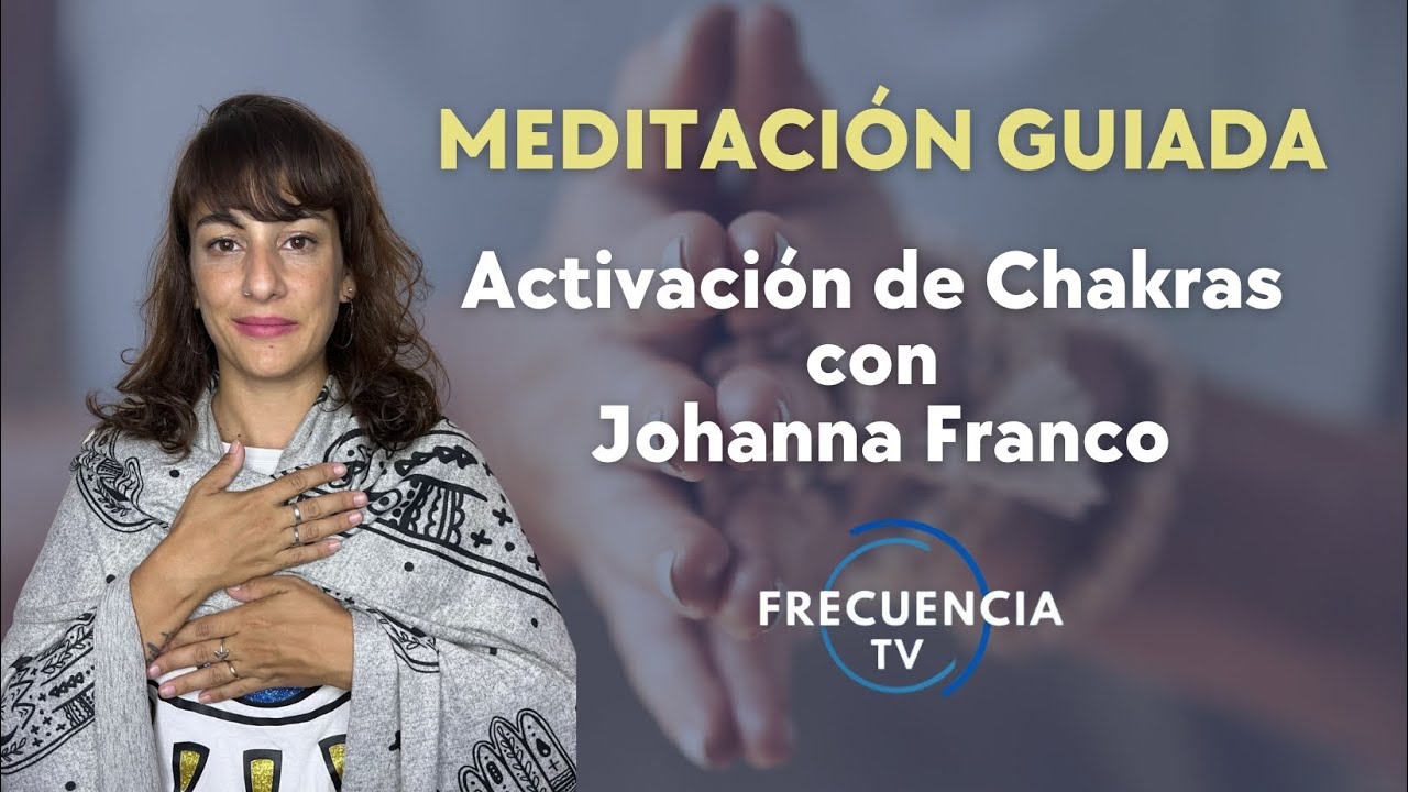 MEDITACIÓN GUIADA - Activación de Chakras con Johanna Franco
